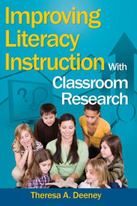 Title: Improving Literacy Instruction With Classroom Research / Edition 1, Author: Theresa A. Deeney