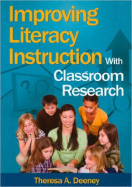 Title: Improving Literacy Instruction with Classroom Research, Author: Theresa A. Deeney