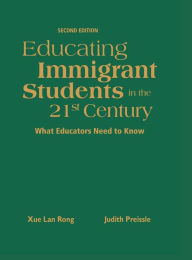 Title: Educating Immigrant Students in the 21st Century: What Educators Need to Know / Edition 2, Author: Xue Lan Rong