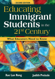 Title: Educating Immigrant Students in the 21st Century: What Educators Need to Know / Edition 2, Author: Xue Lan Rong