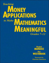 Title: Teaching Money Applications to Make Mathematics Meaningful, Grades 7-12 / Edition 1, Author: Elizabeth Marquez