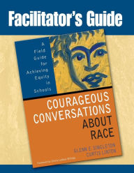 Title: Facilitator's Guide to Courageous Conversations about Race: A Field Guide for Achieving Equity in Schools, Author: Glenn Eric Singleton