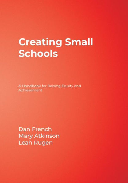 Creating Small Schools: A Handbook for Raising Equity and Achievement / Edition 1