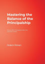 Mastering the Balance of the Principalship: How to Be a Compassionate and Decisive Leader / Edition 1