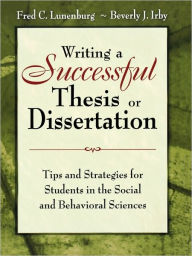 Title: Writing a Successful Thesis or Dissertation: Tips and Strategies for Students in the Social and Behavioral Sciences / Edition 1, Author: Fred C. Lunenburg