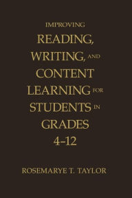 Title: Improving Reading, Writing, and Content Learning for Students in Grades 4-12 / Edition 1, Author: Rosemarye T. Taylor