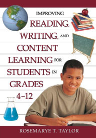 Title: Improving Reading, Writing, and Content Learning for Students in Grades 4-12 / Edition 1, Author: Rosemarye T. Taylor