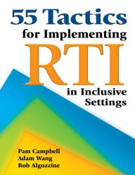 Title: 55 Tactics for Implementing RTI in Inclusive Settings / Edition 1, Author: Pamela Campbell