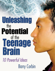 Title: Unleashing the Potential of the Teenage Brain: Ten Powerful Ideas / Edition 1, Author: Barry Doran Corbin