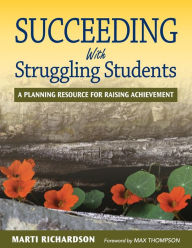 Title: Succeeding with Struggling Students: A Planning Resource for Raising Achievement / Edition 1, Author: Marti T. Richardson