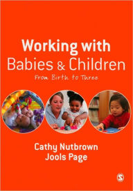 Title: Working with Babies and Children: From Birth to Three / Edition 1, Author: Cathy Nutbrown