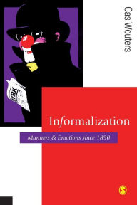 Title: Informalization: Manners and Emotions Since 1890 [Theory, Culture and Society Series], Author: Cas Wouters