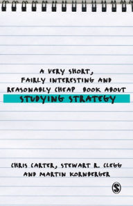 Title: A Very Short, Fairly Interesting and Reasonably Cheap Book About Studying Strategy / Edition 1, Author: Chris Carter