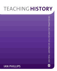 Title: Teaching History: Developing as a Reflective Secondary Teacher / Edition 1, Author: Ian Phillips