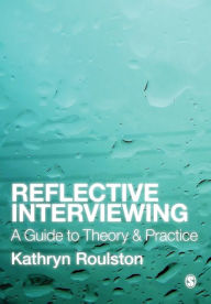 Title: Reflective Interviewing: A Guide to Theory and Practice / Edition 1, Author: Kathryn J. (Joy) Roulston