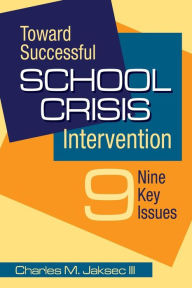 Title: Toward Successful School Crisis Intervention: 9 Key Issues / Edition 1, Author: Charles M. Jaksec