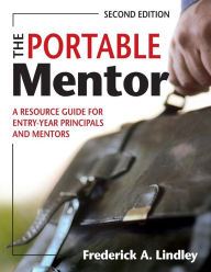 Title: The Portable Mentor: A Resource Guide for Entry-Year Principals and Mentors / Edition 2, Author: Frederick A. Lindley