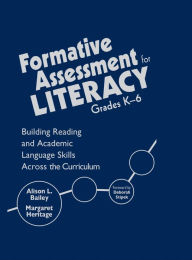 Title: Formative Assessment for Literacy, Grades K-6: Building Reading and Academic Language Skills Across the Curriculum, Author: Alison L. Bailey