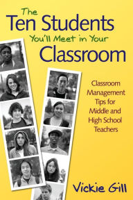 Title: The Ten Students You'll Meet in Your Classroom: Classroom Management Tips for Middle and High School Teachers / Edition 1, Author: Vickie Gill