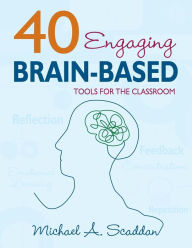 Title: 40 Engaging Brain-Based Tools for the Classroom / Edition 1, Author: Michael A. Scaddan