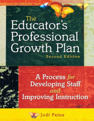 Title: The Educator's Professional Growth Plan: A Process for Developing Staff and Improving Instruction / Edition 2, Author: Jodi Peine