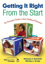 Title: Getting It Right From the Start: The Principal's Guide to Early Childhood Education / Edition 1, Author: Marjorie J. Kostelnik