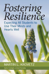 Title: Fostering Resilience: Expecting All Students to Use Their Minds and Hearts Well / Edition 2, Author: Martin L. Krovetz