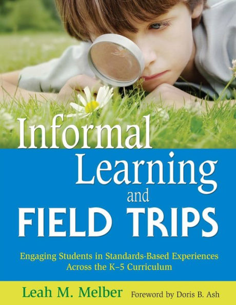 Informal Learning and Field Trips: Engaging Students in Standards-Based Experiences Across the K-5 Curriculum / Edition 1