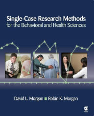 Title: Single-Case Research Methods for the Behavioral and Health Sciences / Edition 1, Author: David L. Morgan