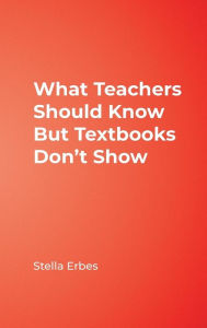 Title: What Teachers Should Know But Textbooks Don't Show / Edition 1, Author: Stella Erbes