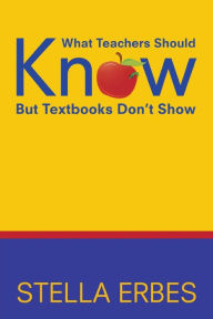 Title: What Teachers Should Know But Textbooks Don't Show / Edition 1, Author: Stella Erbes
