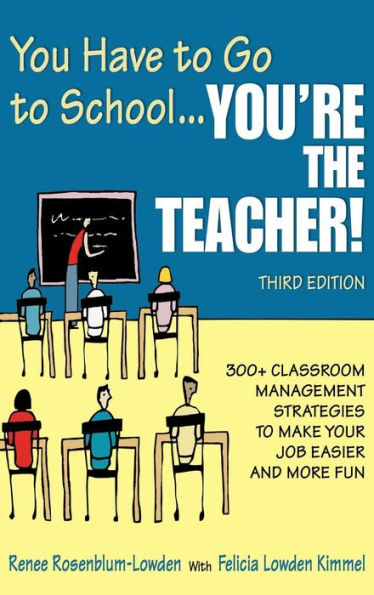 You Have to Go to School...You're the Teacher!: 300+ Classroom Management Strategies to Make Your Job Easier and More Fun