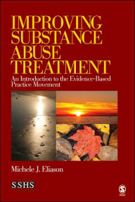 Title: Improving Substance Abuse Treatment: An Introduction to the Evidence-Based Practice Movement / Edition 1, Author: Michele J Eliason