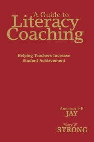 Title: A Guide to Literacy Coaching: Helping Teachers Increase Student Achievement, Author: Annemarie B. Jay