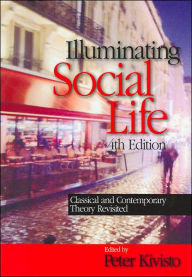 Title: Illuminating Social Life: Classical and Contemporary Theory Revisited / Edition 4, Author: Peter Kivisto