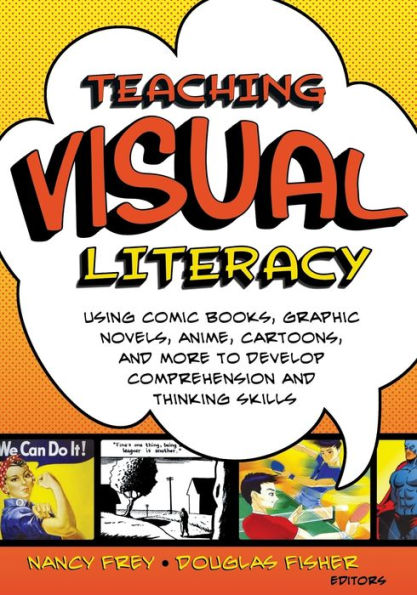Teaching Visual Literacy: Using Comic Books, Graphic Novels, Anime, Cartoons, and More to Develop Comprehension and Thinking Skills / Edition 1