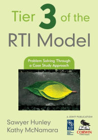 Title: Tier Three of the RTI Model: Problem-Solving Through a Case Study Approach / Edition 1, Author: Sawyer Hunley