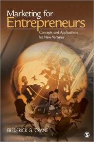 Title: Marketing for Entrepreneurs: Concepts and Applications for New Ventures / Edition 1, Author: Frederick G. Crane