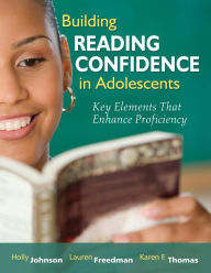 Title: Building Reading Confidence in Adolescents: Key Elements That Enhance Proficiency, Author: Holly A. Johnson