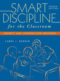 Title: Smart Discipline for the Classroom: Respect and Cooperation Restored, Author: Larry J Koenig PH.D.