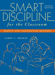 Title: Smart Discipline for the Classroom: Respect and Cooperation Restored, Author: Larry J. Koenig