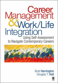 Title: Career Management & Work-Life Integration: Using Self-Assessment to Navigate Contemporary Careers / Edition 1, Author: Brad Harrington