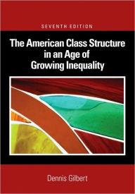 Title: American Class Structure in an Age of Growing Inequality / Edition 7, Author: Dennis Gilbert