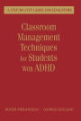 Classroom Management Techniques for Students With ADHD: A Step-by-Step Guide for Educators / Edition 1