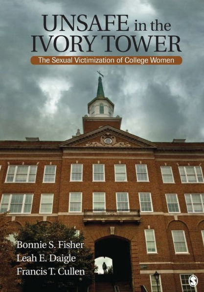 Unsafe in the Ivory Tower: The Sexual Victimization of College Women / Edition 1