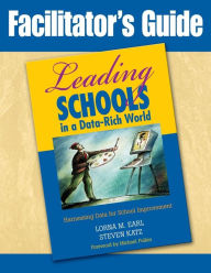 Title: Facilitator's Guide to Leading Schools in a Data-Rich World: Harnessing Data for School Improvement / Edition 1, Author: Lorna M. Earl