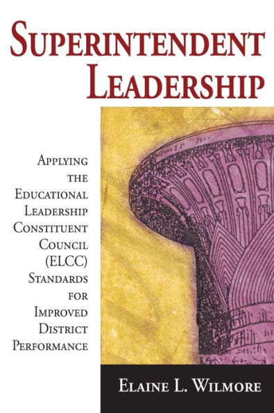Superintendent Leadership: Applying the Educational Leadership Constituent Council Standards for Improved District Performance / Edition 1