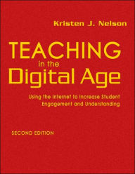 Title: Teaching in the Digital Age: Using the Internet to Increase Student Engagement and Understanding / Edition 2, Author: Kristen J. Nelson