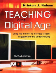 Title: Teaching in the Digital Age: Using the Internet to Increase Student Engagement and Understanding / Edition 2, Author: Kristen J. Nelson