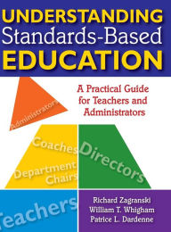 Title: Understanding Standards-Based Education: A Practical Guide for Teachers and Administrators / Edition 1, Author: Richard A. Zagranski